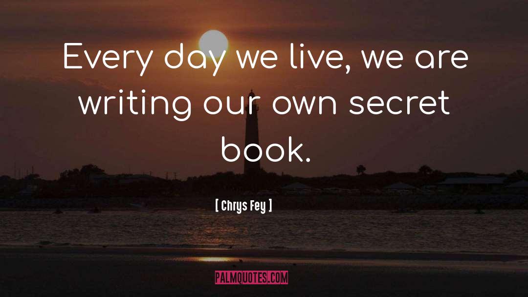 Chrys Fey Quotes: Every day we live, we