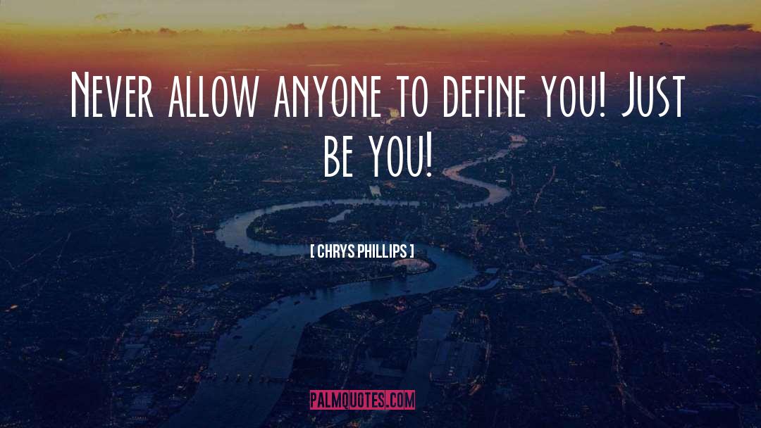 Chrys Phillips Quotes: Never allow anyone to define