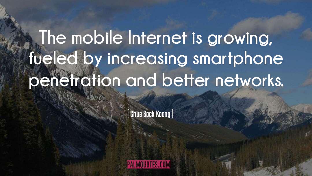 Chua Sock Koong Quotes: The mobile Internet is growing,