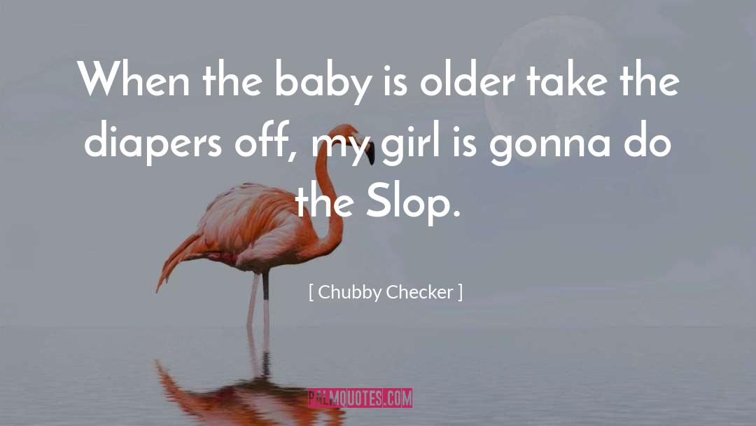 Chubby Checker Quotes: When the baby is older