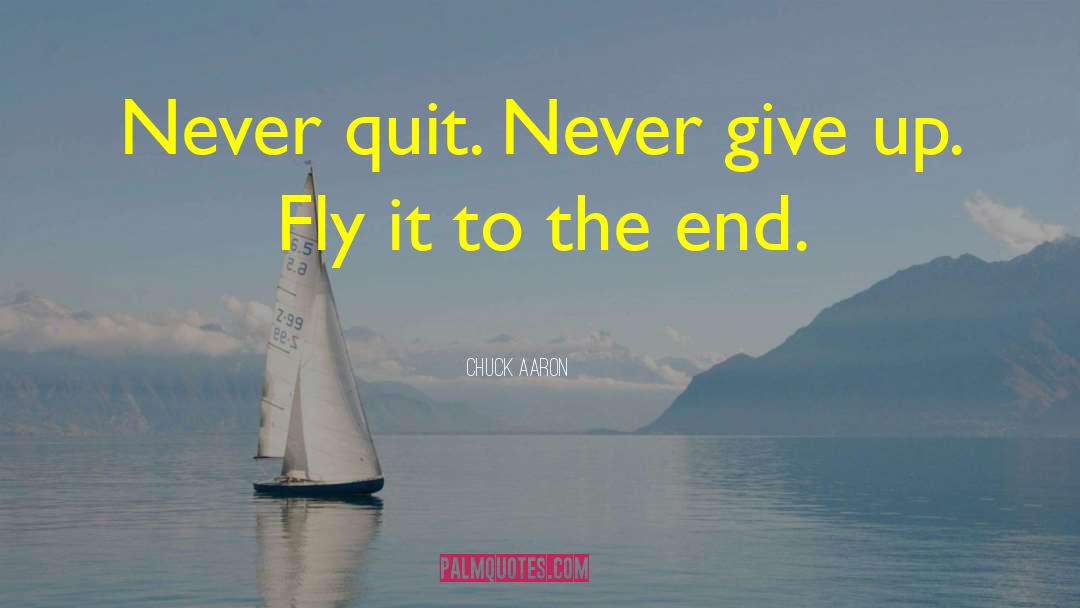 Chuck Aaron Quotes: Never quit. Never give up.
