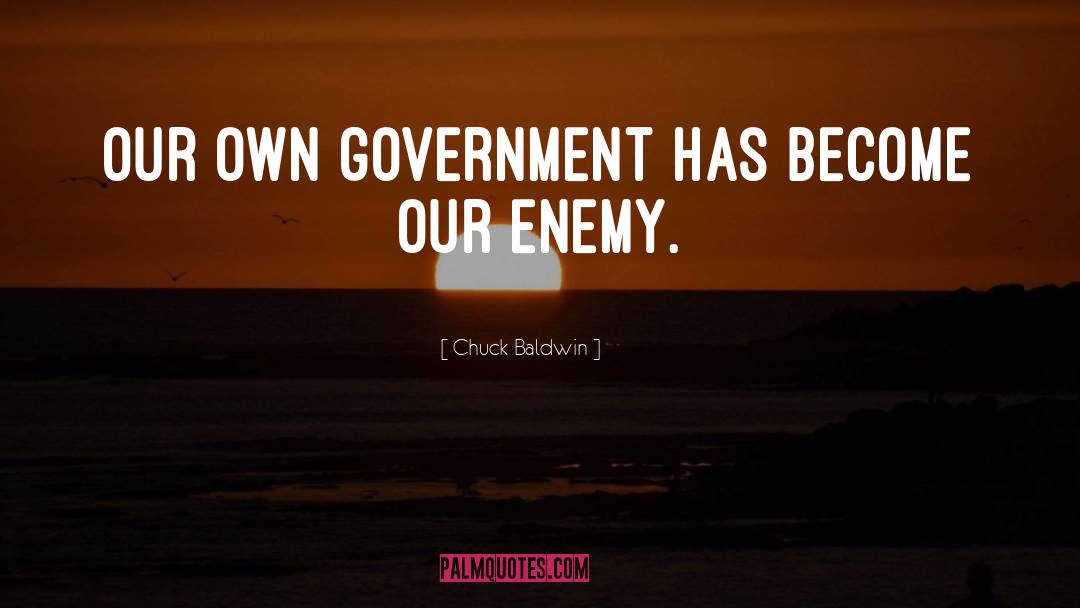 Chuck Baldwin Quotes: Our own government has become