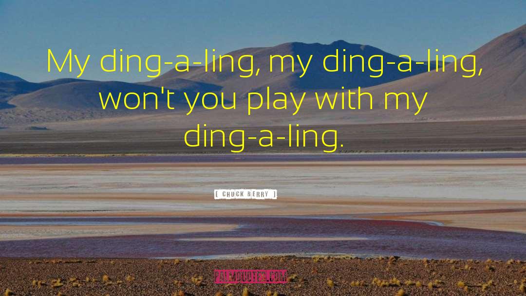 Chuck Berry Quotes: My ding-a-ling, my ding-a-ling, won't