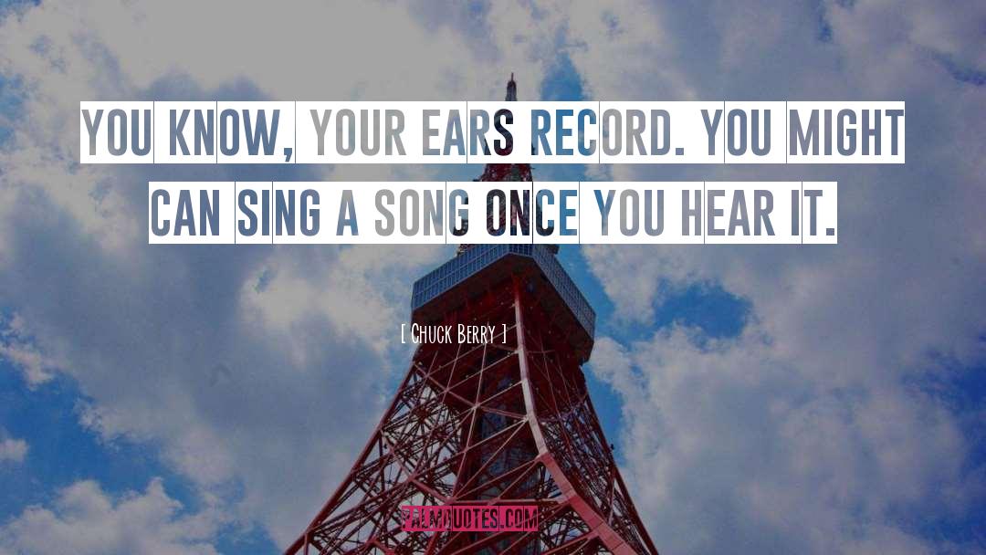 Chuck Berry Quotes: You know, your ears record.