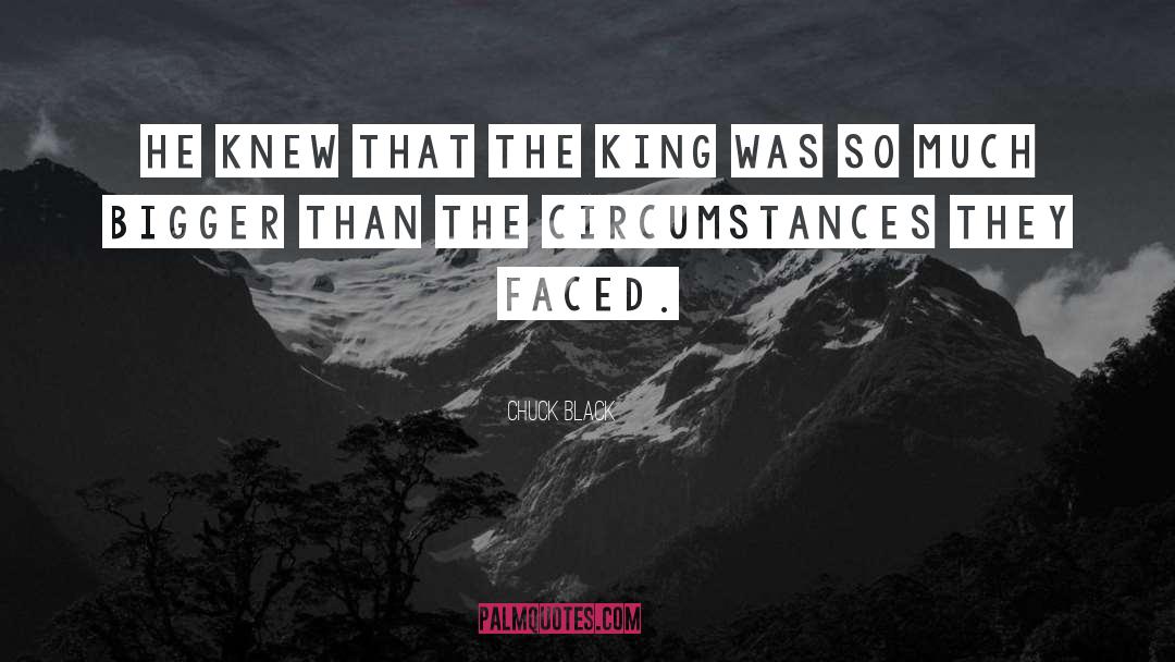 Chuck Black Quotes: He knew that the King