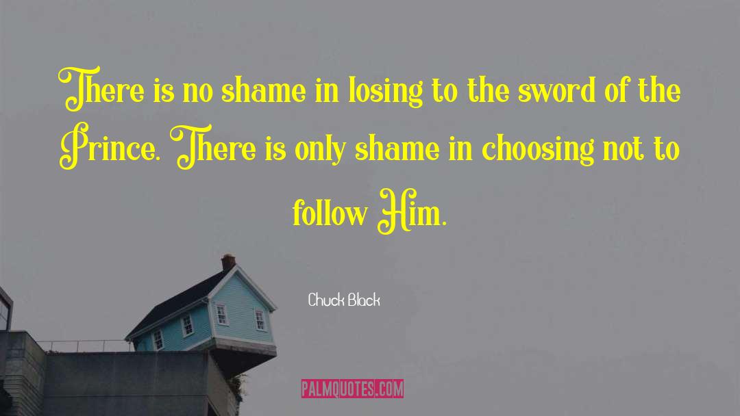 Chuck Black Quotes: There is no shame in