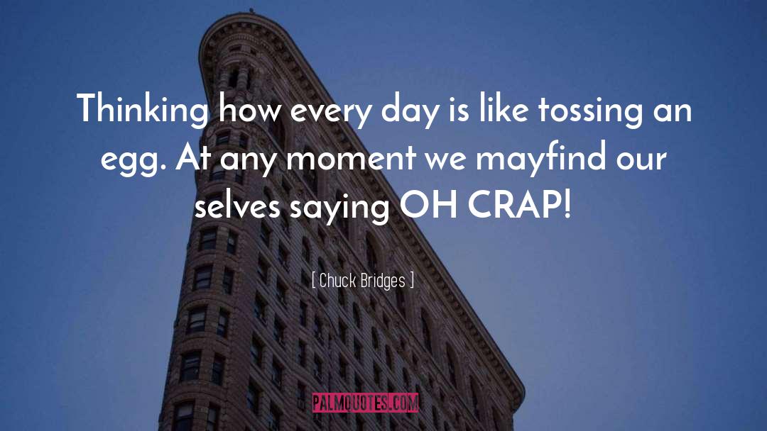 Chuck Bridges Quotes: Thinking how every day is
