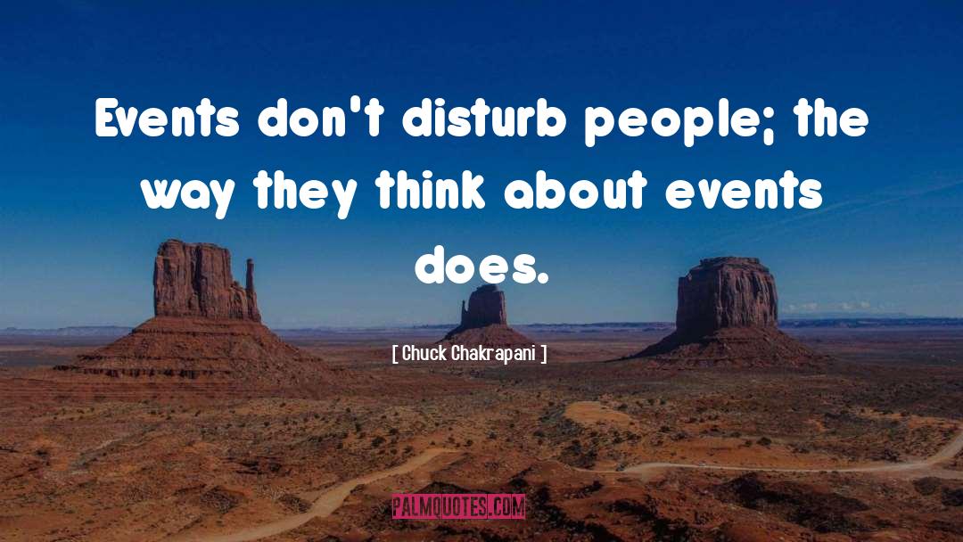 Chuck Chakrapani Quotes: Events don't disturb people; the
