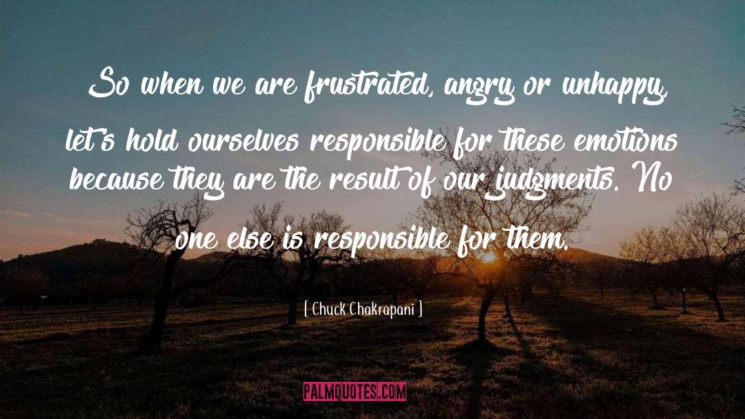 Chuck Chakrapani Quotes: So when we are frustrated,