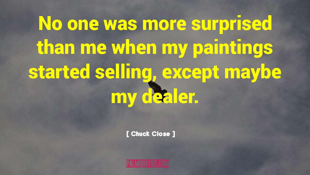 Chuck Close Quotes: No one was more surprised
