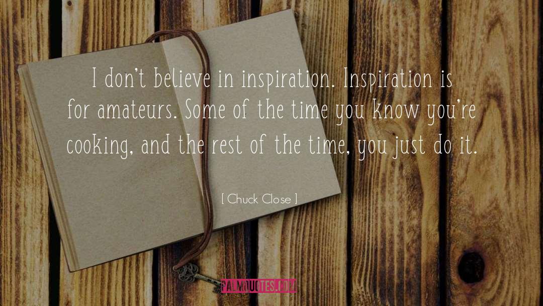 Chuck Close Quotes: I don't believe in inspiration.