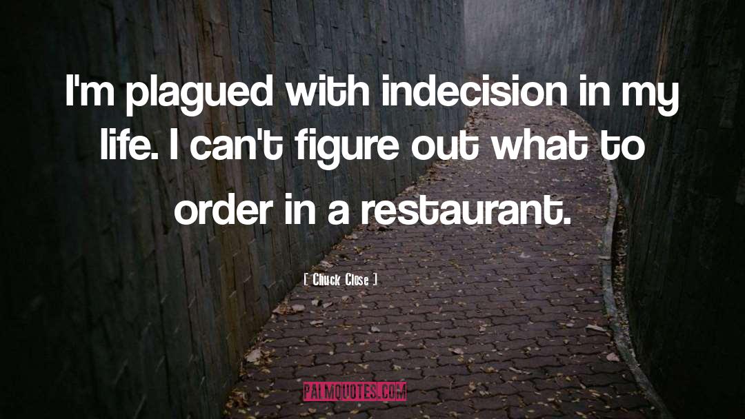 Chuck Close Quotes: I'm plagued with indecision in