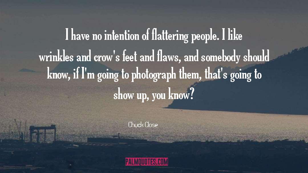 Chuck Close Quotes: I have no intention of