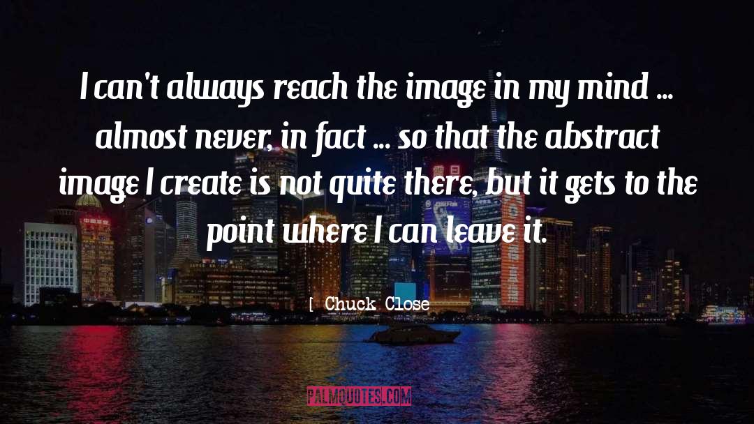 Chuck Close Quotes: I can't always reach the