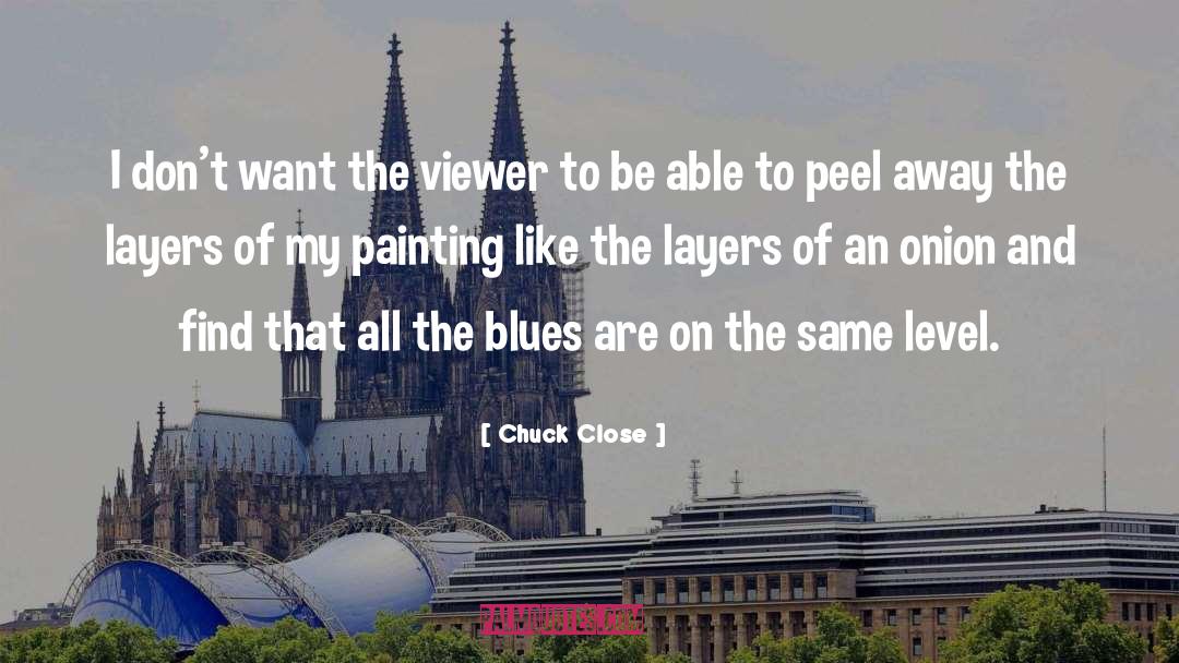 Chuck Close Quotes: I don't want the viewer