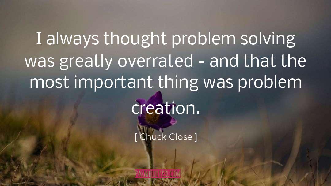 Chuck Close Quotes: I always thought problem solving