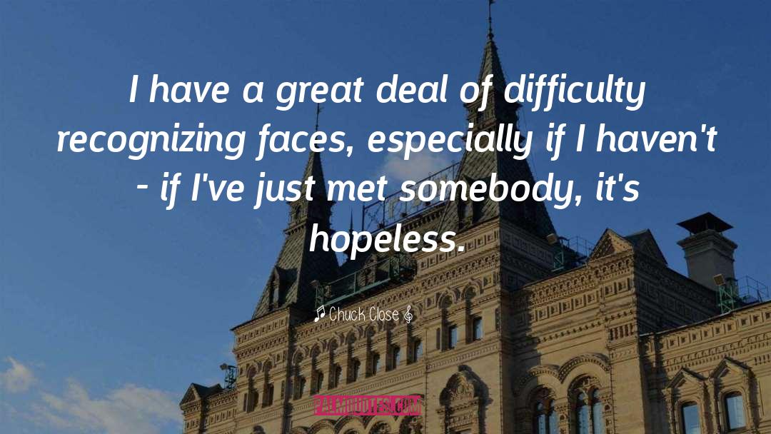 Chuck Close Quotes: I have a great deal