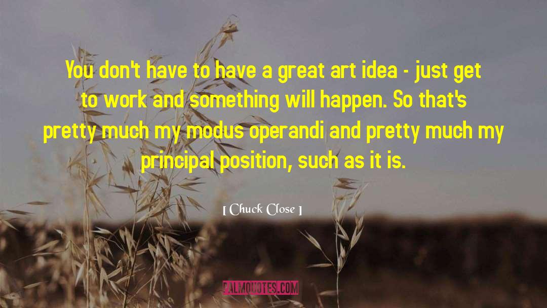 Chuck Close Quotes: You don't have to have