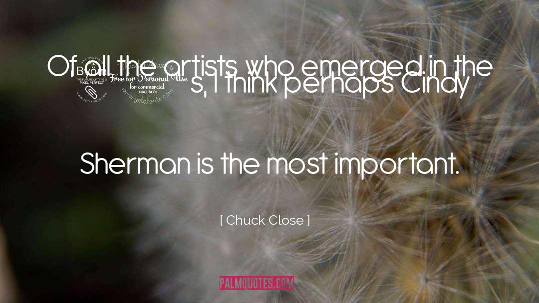 Chuck Close Quotes: Of all the artists who