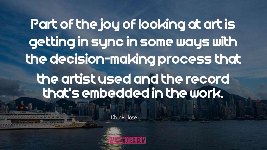 Chuck Close Quotes: Part of the joy of