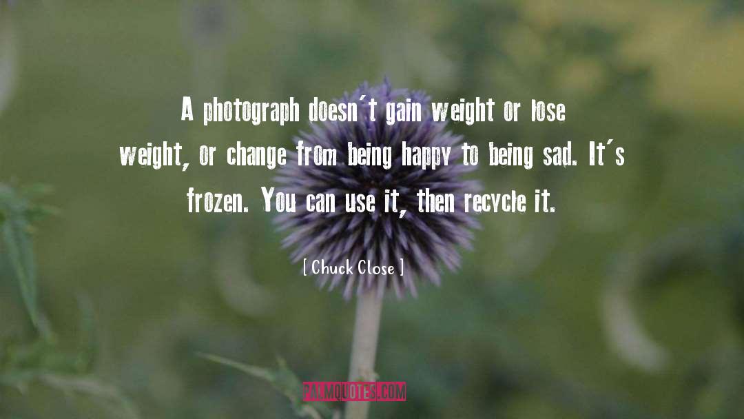 Chuck Close Quotes: A photograph doesn't gain weight