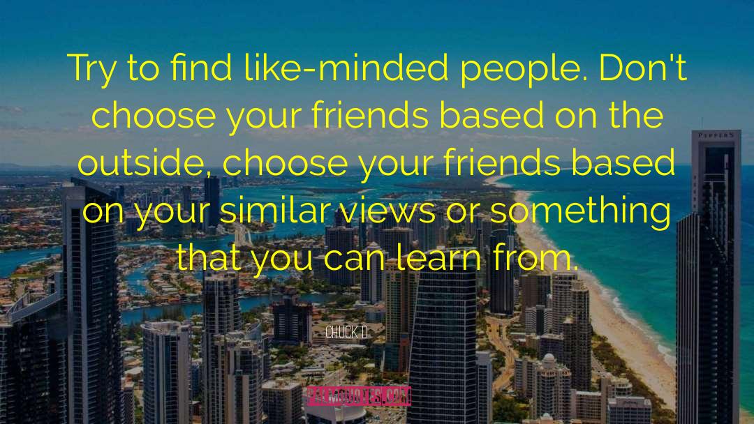 Chuck D Quotes: Try to find like-minded people.