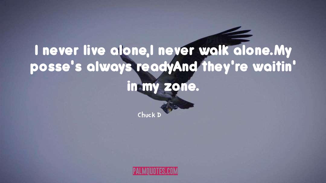 Chuck D Quotes: I never live alone,<br>I never