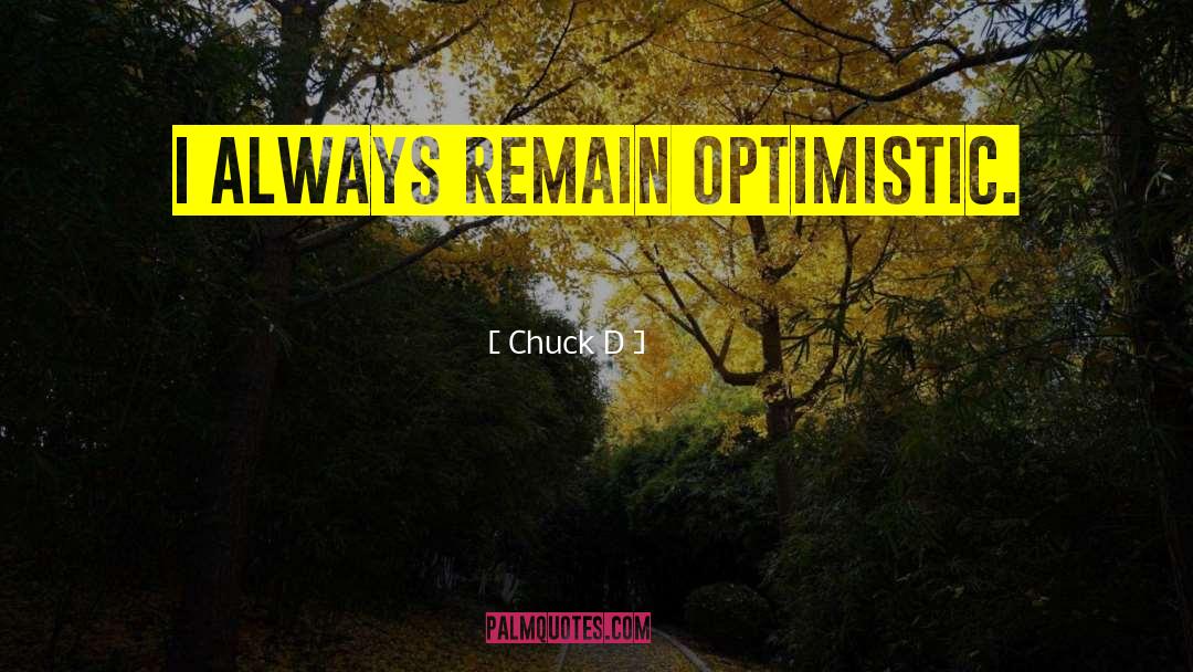 Chuck D Quotes: I always remain optimistic.