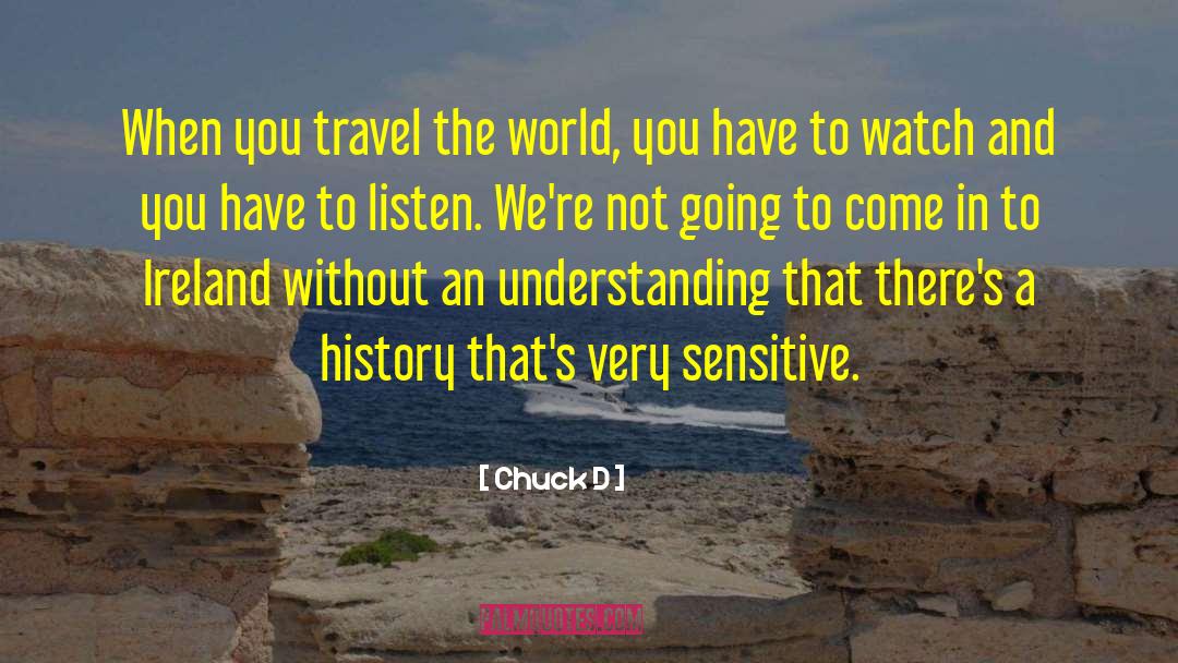 Chuck D Quotes: When you travel the world,