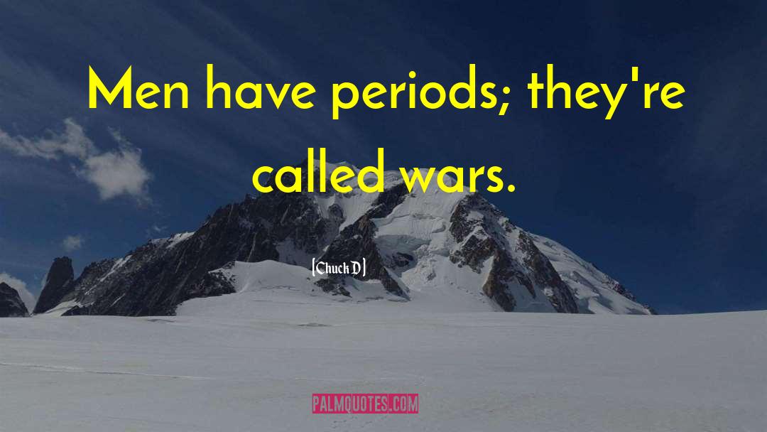 Chuck D Quotes: Men have periods; they're called