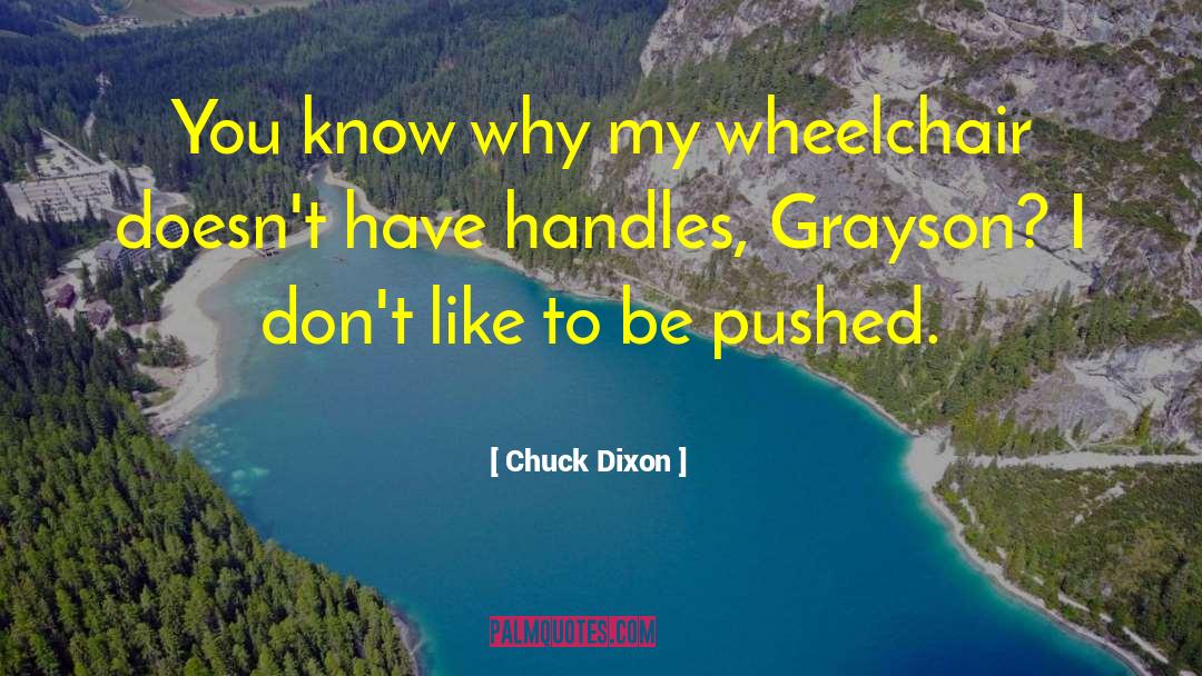 Chuck Dixon Quotes: You know why my wheelchair