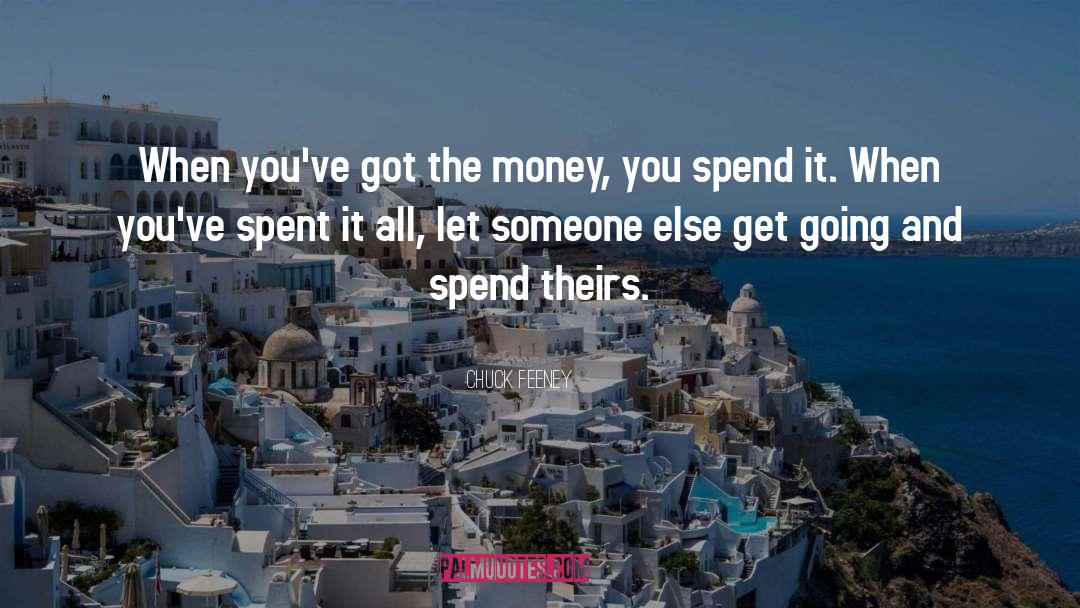 Chuck Feeney Quotes: When you've got the money,