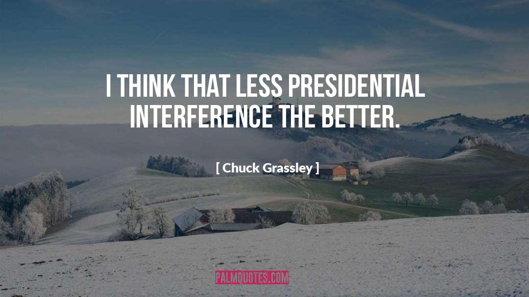 Chuck Grassley Quotes: I think that less presidential