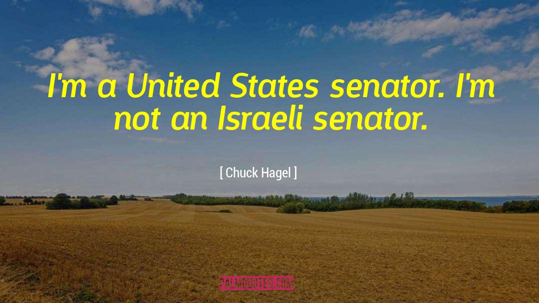 Chuck Hagel Quotes: I'm a United States senator.