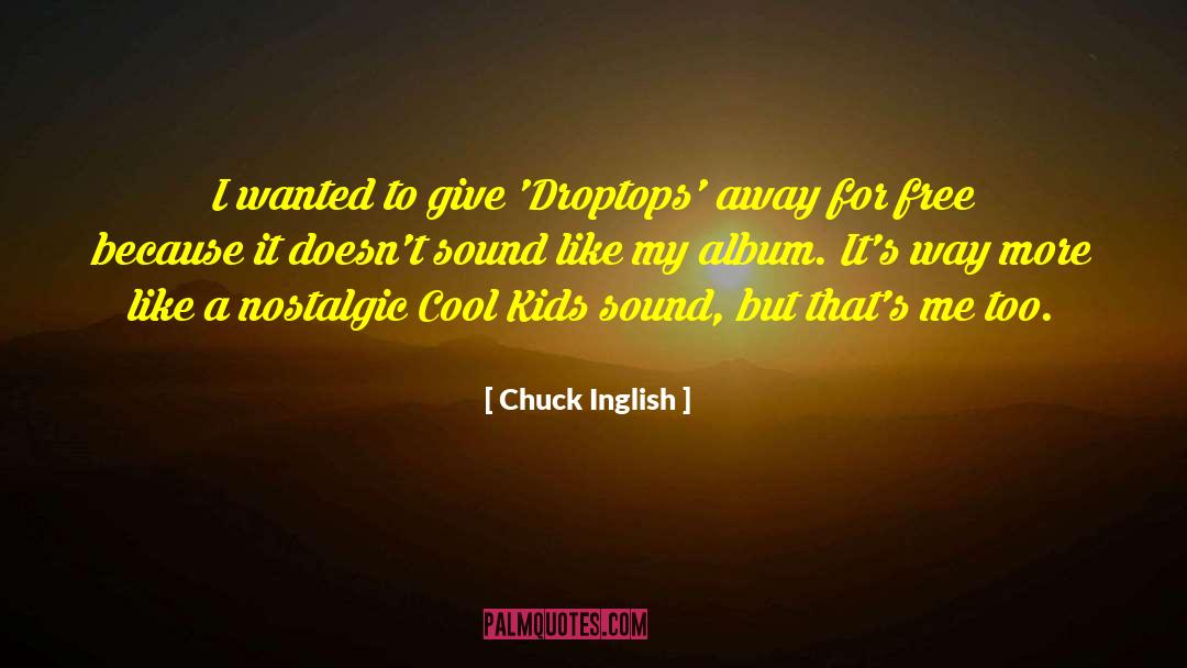 Chuck Inglish Quotes: I wanted to give 'Droptops'