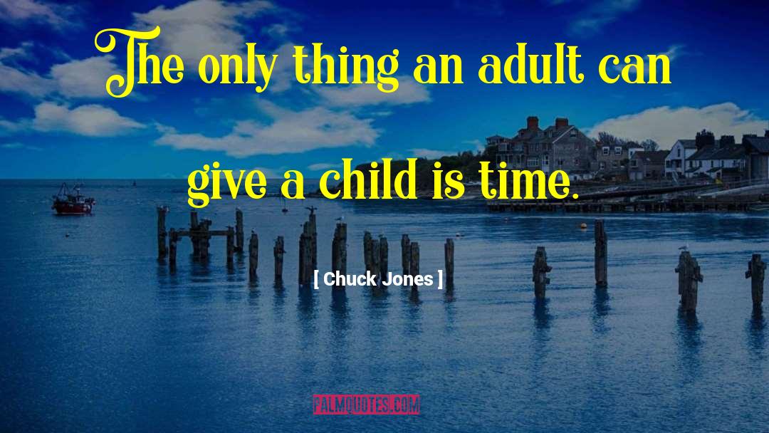 Chuck Jones Quotes: The only thing an adult
