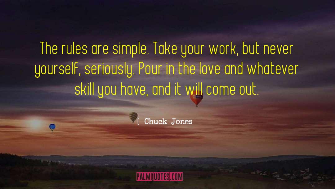 Chuck Jones Quotes: The rules are simple. Take