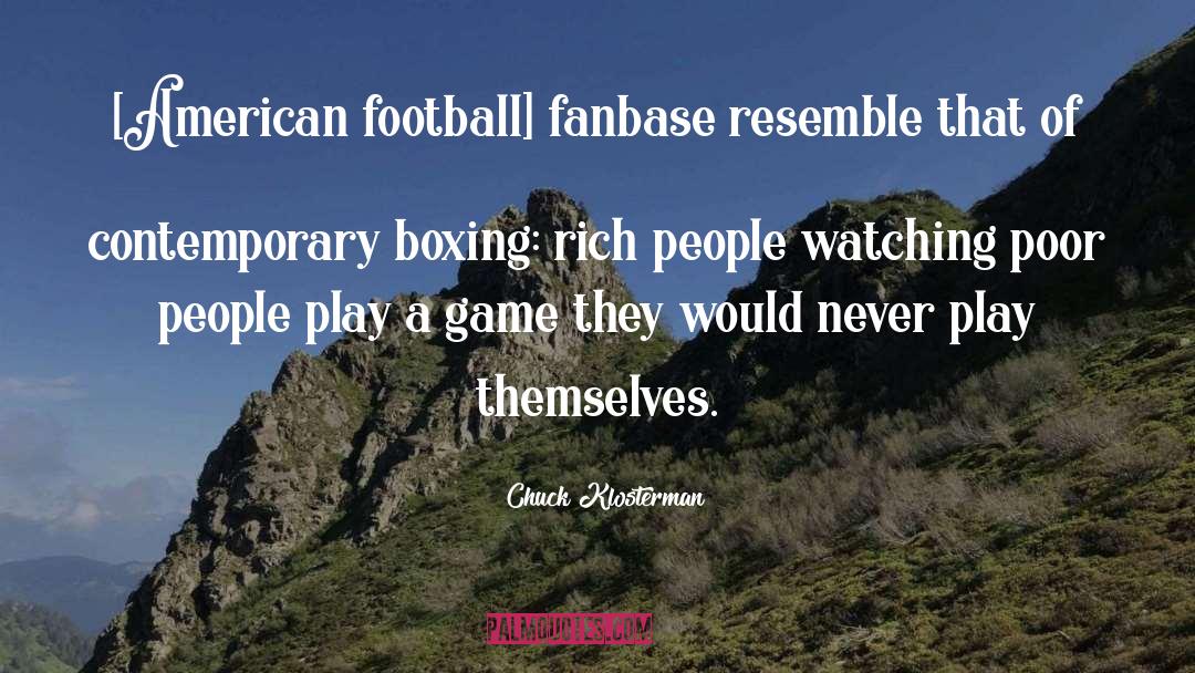 Chuck Klosterman Quotes: [American football] fanbase resemble that