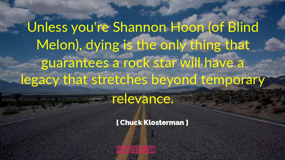 Chuck Klosterman Quotes: Unless you're Shannon Hoon (of