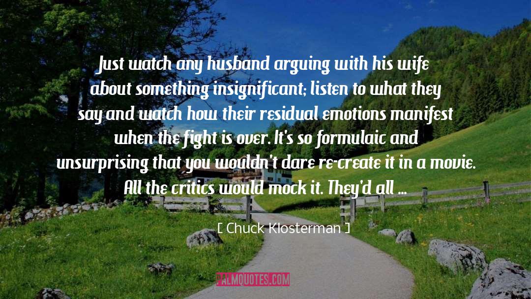 Chuck Klosterman Quotes: Just watch any husband arguing