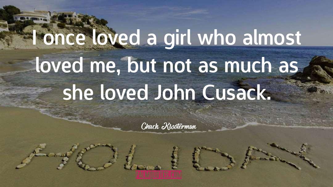 Chuck Klosterman Quotes: I once loved a girl