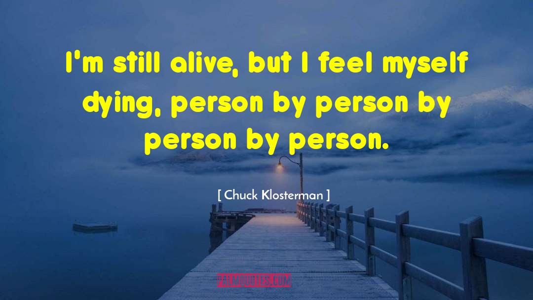 Chuck Klosterman Quotes: I'm still alive, but I
