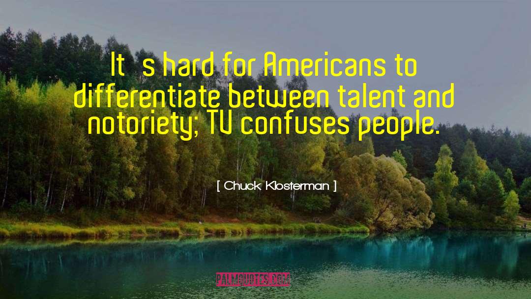 Chuck Klosterman Quotes: It's hard for Americans to