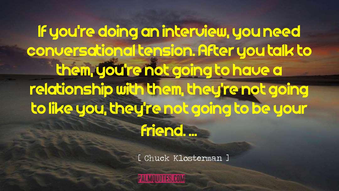 Chuck Klosterman Quotes: If you're doing an interview,