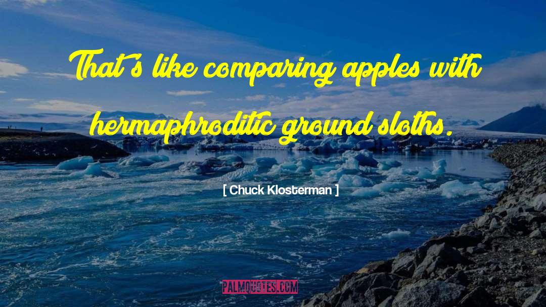 Chuck Klosterman Quotes: That's like comparing apples with