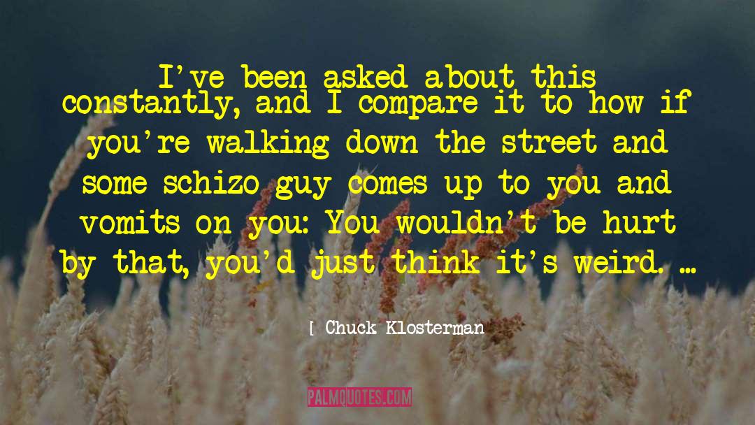 Chuck Klosterman Quotes: I've been asked about this