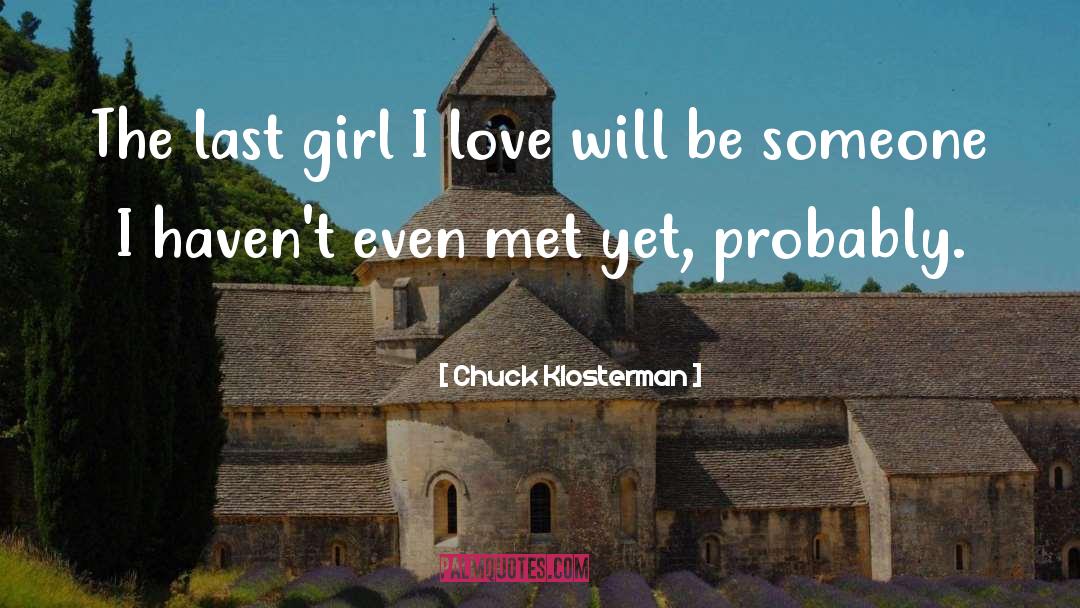 Chuck Klosterman Quotes: The last girl I love