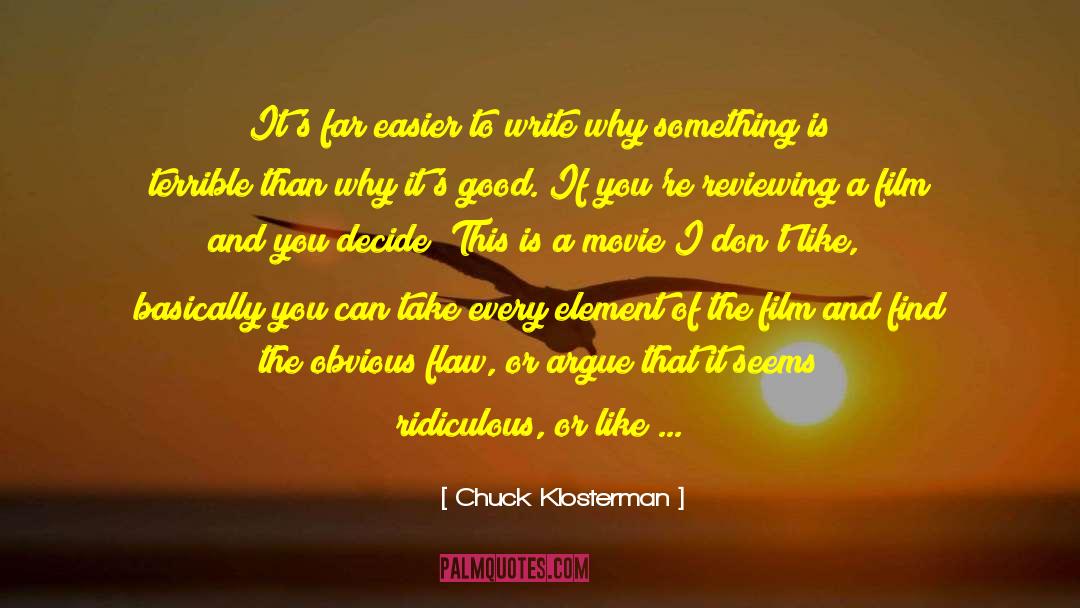 Chuck Klosterman Quotes: It's far easier to write