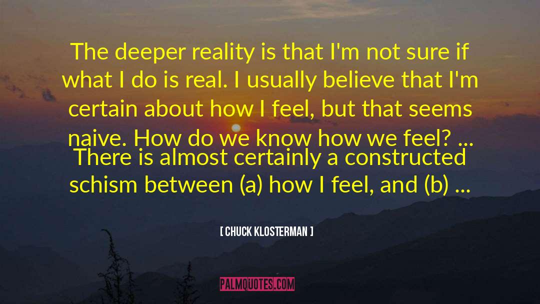 Chuck Klosterman Quotes: The deeper reality is that