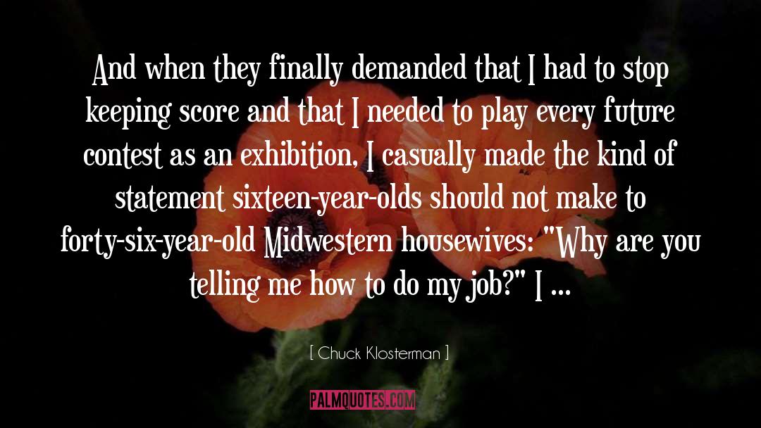 Chuck Klosterman Quotes: And when they finally demanded